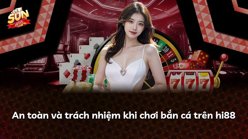 An toàn và trách nhiệm khi chơi bắn cá trên hi88