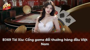 B369 Tài Xỉu: Cổng game đổi thưởng hàng đầu Việt Nam
