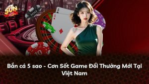 Bắn cá 5 sao – Cơn Sốt Game Đổi Thưởng Mới Tại Việt Nam