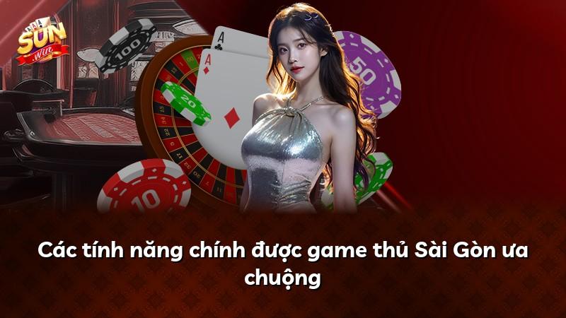 Các tính năng chính được game thủ Sài Gòn ưa chuộng