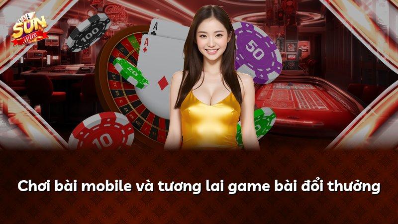 Chơi bài mobile và tương lai game bài đổi thưởng