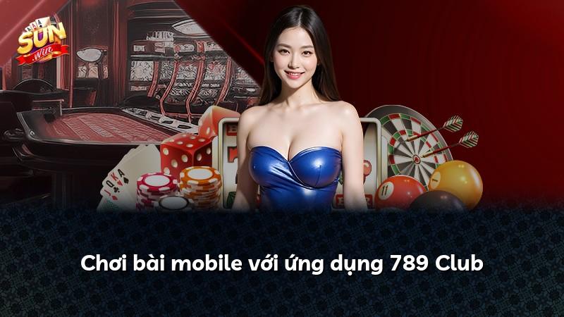 Chơi bài mobile với ứng dụng 789 Club