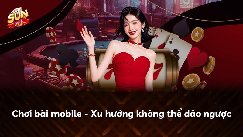 Chơi bài mobile - Xu hướng không thể đảo ngược