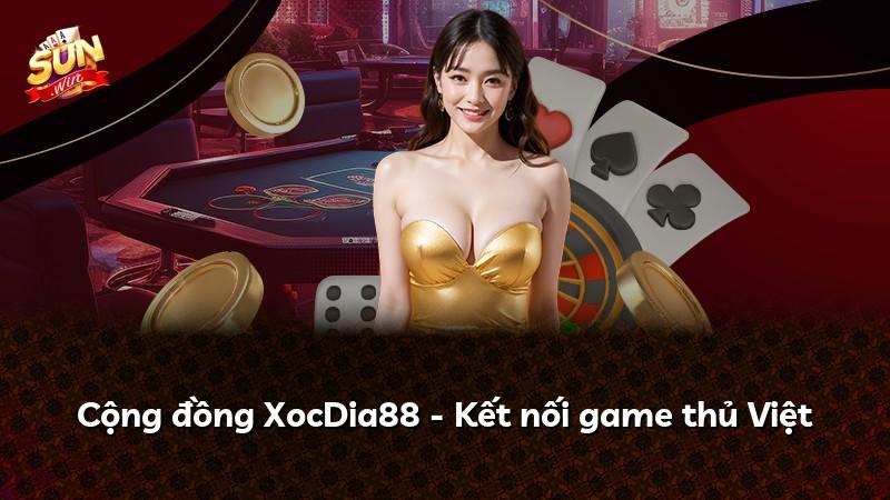 Cộng đồng XocDia88 - Kết nối game thủ Việt