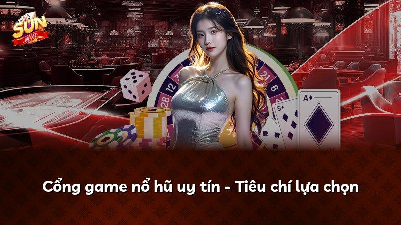 Cổng game nổ hũ uy tín - Tiêu chí lựa chọn