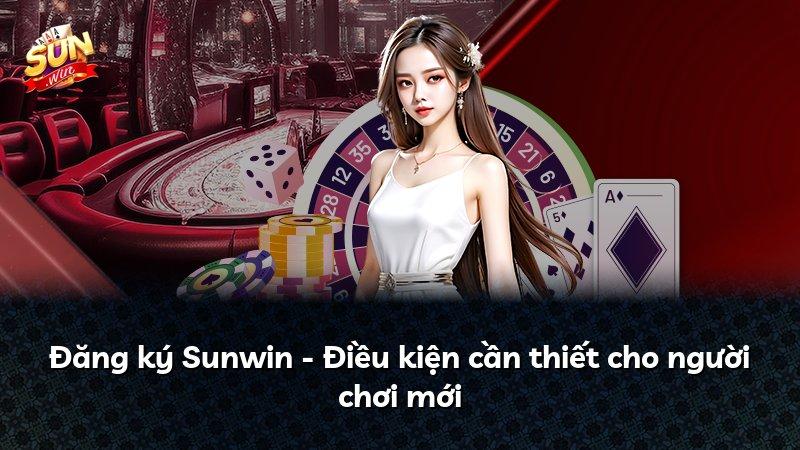 Đăng ký Sunwin - Điều kiện cần thiết cho người chơi mới