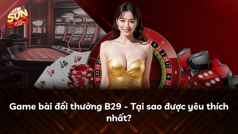 Game bài đổi thưởng B29 - Tại sao được yêu thích nhất?