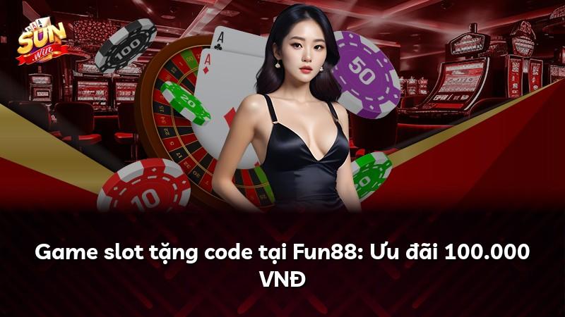 Game slot tặng code tại Fun88: Ưu đãi 100.000 VNĐ