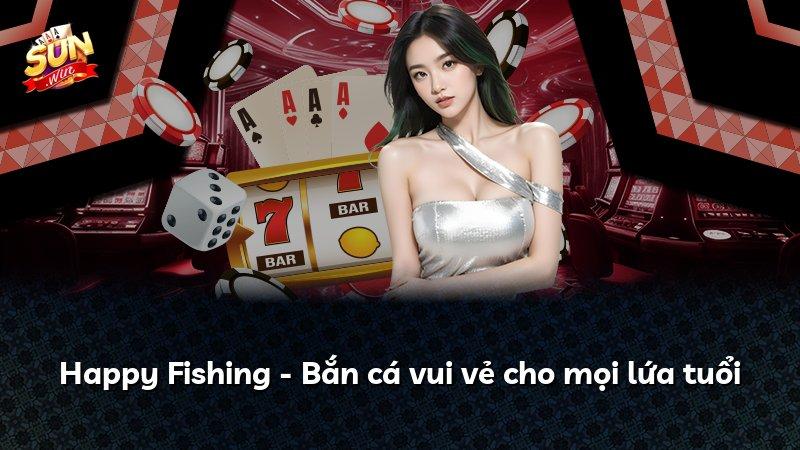 Happy Fishing - Bắn cá vui vẻ cho mọi lứa tuổi