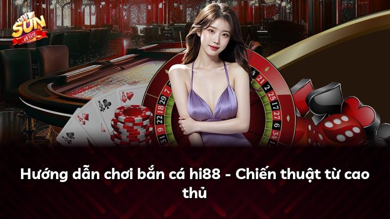 Hướng dẫn chơi bắn cá hi88 - Chiến thuật từ cao thủ