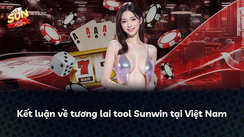 Kết luận về tương lai tool Sunwin tại Việt Nam