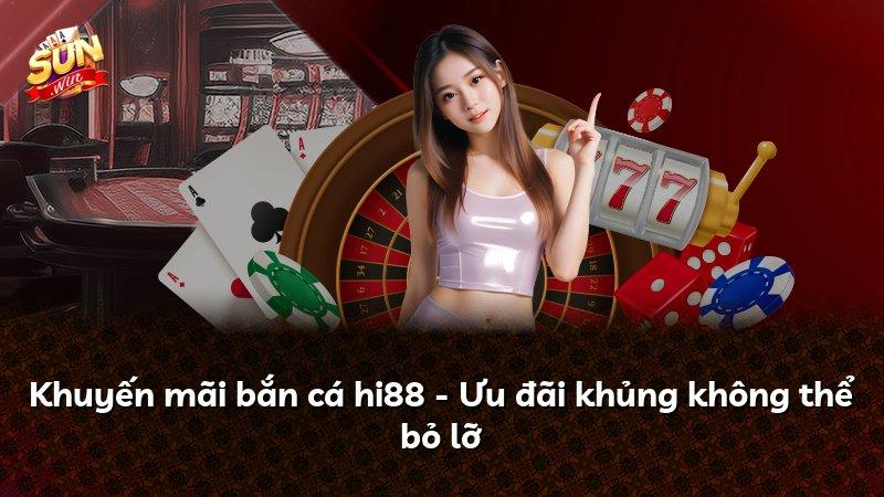 Khuyến mãi bắn cá hi88 - Ưu đãi khủng không thể bỏ lỡ