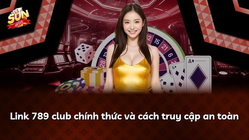Link 789 club chính thức và cách truy cập an toàn