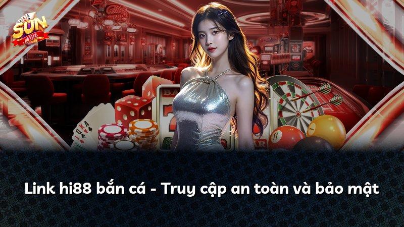 Link hi88 bắn cá - Truy cập an toàn và bảo mật