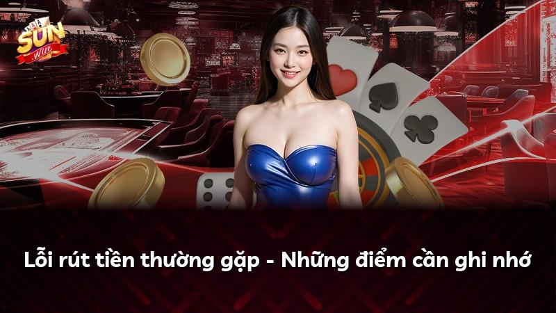 Lỗi rút tiền thường gặp - Những điểm cần ghi nhớ