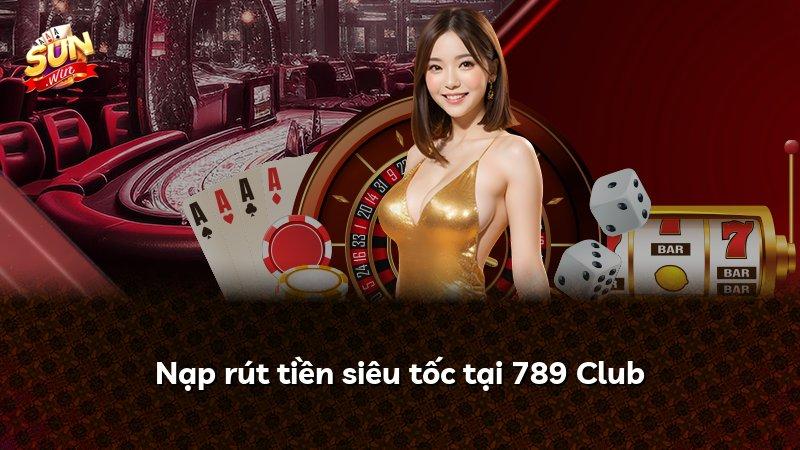Nạp rút tiền siêu tốc tại 789 Club