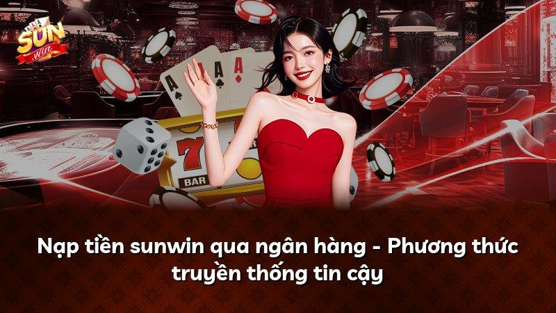 Nạp tiền sunwin qua ngân hàng - Phương thức truyền thống tin cậy