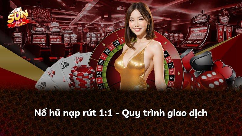 Nổ hũ nạp rút 1:1 - Quy trình giao dịch