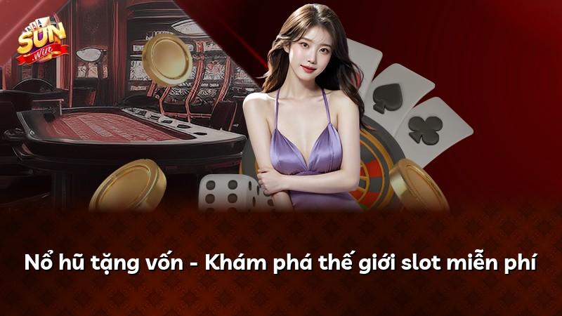 Nổ hũ tặng vốn - Khám phá thế giới slot miễn phí