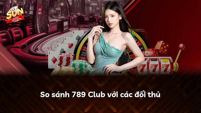 So sánh 789 Club với các đối thủ