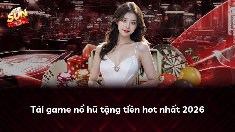 Tải game nổ hũ tặng tiền hot nhất 2026