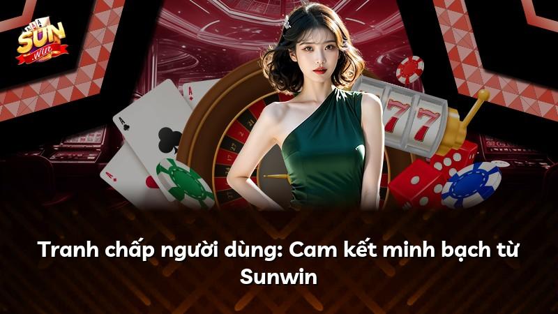 Tranh chấp người dùng: Cam kết minh bạch từ Sunwin