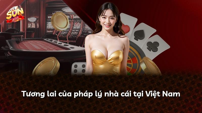 Tương lai của pháp lý nhà cái tại Việt Nam