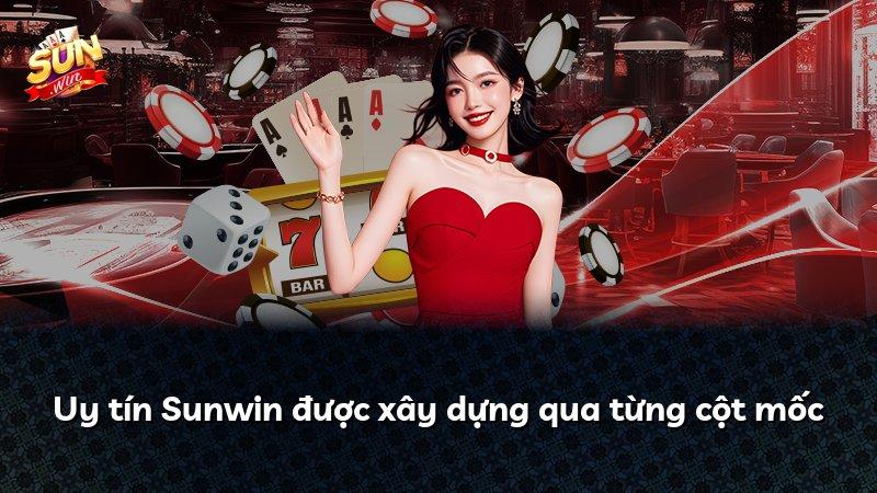 Uy tín Sunwin được xây dựng qua từng cột mốc