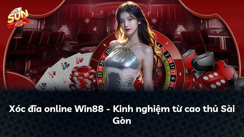 Xóc đĩa online Win88 - Kinh nghiệm từ cao thủ Sài Gòn